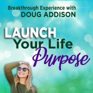 Launch Your Life Purpose: Breakthrough Experience with Doug Addison (2x $50 Payments) Fall 2020